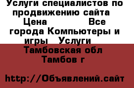 Услуги специалистов по продвижению сайта › Цена ­ 15 000 - Все города Компьютеры и игры » Услуги   . Тамбовская обл.,Тамбов г.